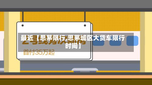 最近【思茅限行,思茅城区大货车限行时间】
