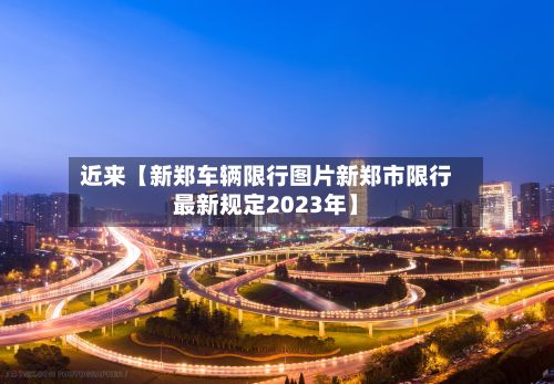 近来【新郑车辆限行图片新郑市限行最新规定2023年】