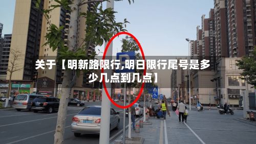 关于【明新路限行,明日限行尾号是多少几点到几点】