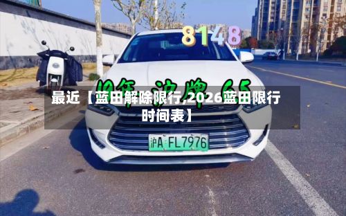 最近【蓝田解除限行,2026蓝田限行时间表】