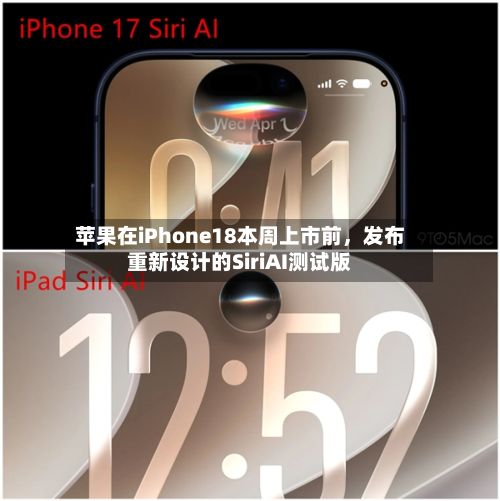 苹果在iPhone18本周上市前，发布重新设计的SiriAI测试版-第1张图片