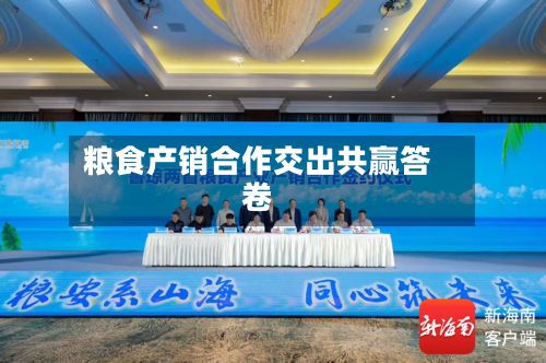 粮食产销合作交出共赢答卷-第2张图片