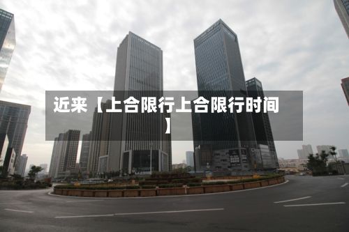 近来【上合限行上合限行时间】-第2张图片