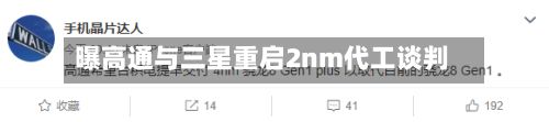 曝高通与三星重启2nm代工谈判