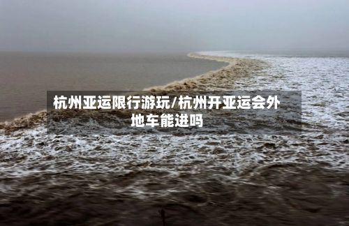 杭州亚运限行游玩/杭州开亚运会外地车能进吗-第2张图片