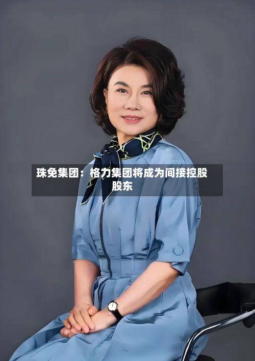 珠免集团:格力集团将成为间接控股股东