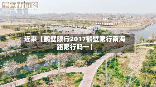 近来【鹤壁限行2017鹤壁限行南海路限行吗一】