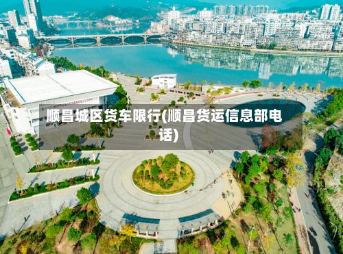 顺昌城区货车限行(顺昌货运信息部电话)
