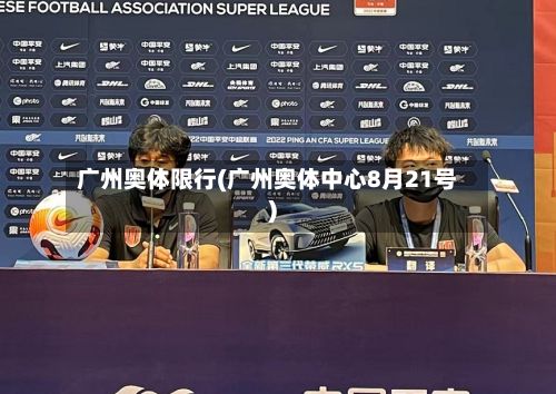 广州奥体限行(广州奥体中心8月21号)-第2张图片