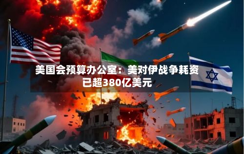 美国会预算办公室：美对伊战争耗资已超380亿美元-第2张图片