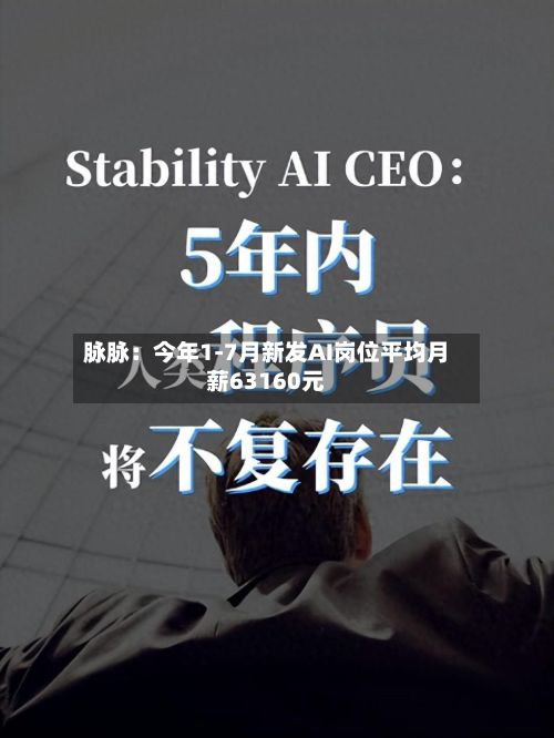 脉脉：今年1-7月新发AI岗位平均月薪63160元-第2张图片
