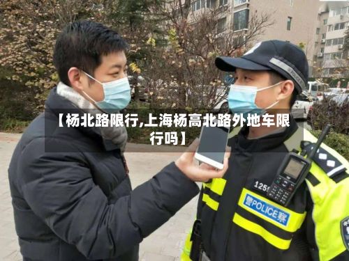 【杨北路限行,上海杨高北路外地车限行吗】
