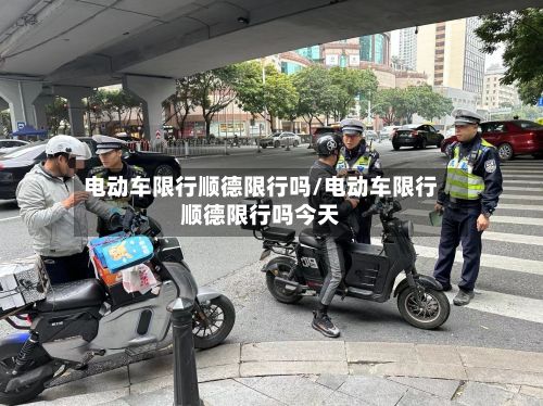 电动车限行顺德限行吗/电动车限行顺德限行吗今天