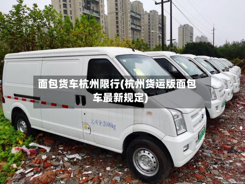 面包货车杭州限行(杭州货运版面包车最新规定)-第2张图片