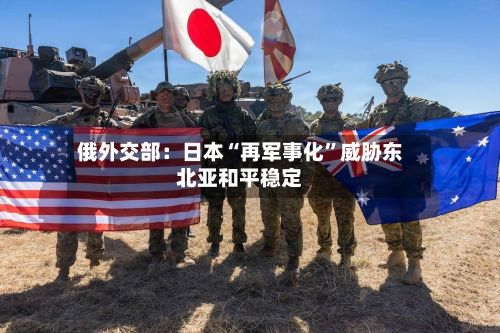 俄外交部：日本“再军事化”威胁东北亚和平稳定
