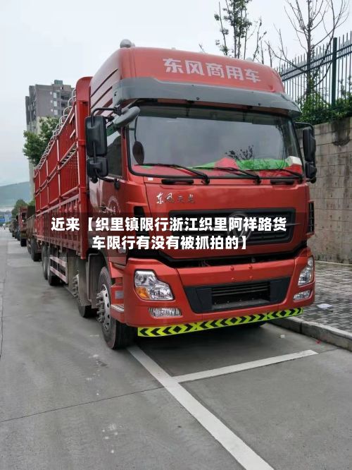 近来【织里镇限行浙江织里阿祥路货车限行有没有被抓拍的】