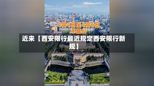 近来【西安限行最近规定西安限行新规】