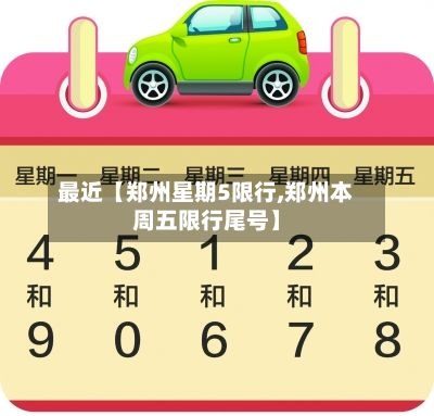 最近【郑州星期5限行,郑州本周五限行尾号】