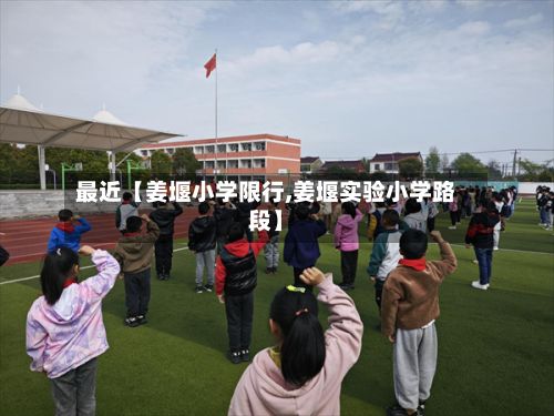 最近【姜堰小学限行,姜堰实验小学路段】