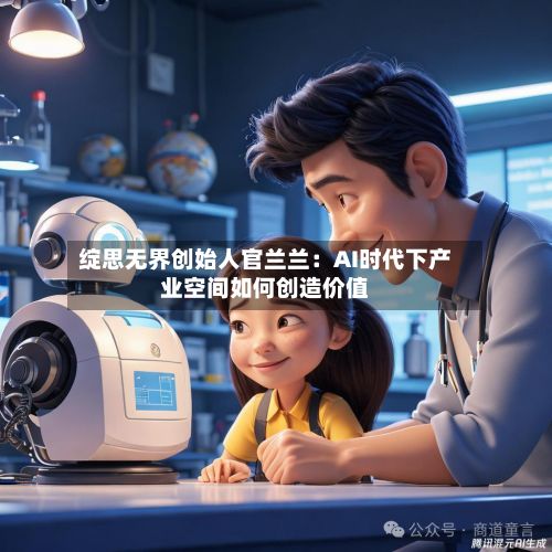 绽思无界创始人官兰兰:AI时代下产业空间如何创造价值-第2张图片