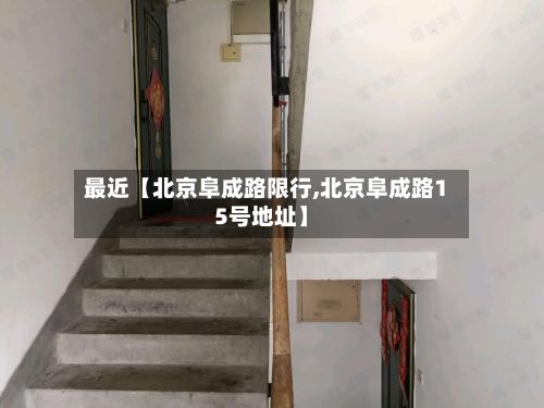 最近【北京阜成路限行,北京阜成路15号地址】