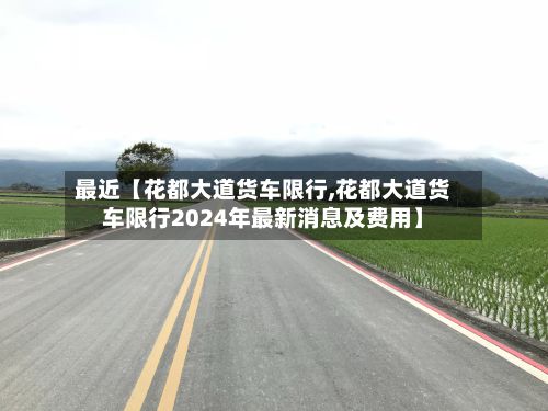 最近【花都大道货车限行,花都大道货车限行2024年最新消息及费用】-第2张图片