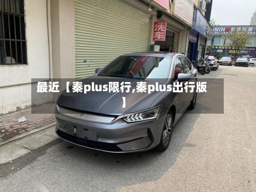 最近【秦plus限行,秦plus出行版】-第2张图片