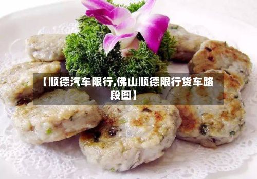 【顺德汽车限行,佛山顺德限行货车路段图】