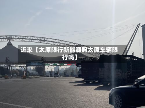 近来【太原限行新能源吗太原车辆限行吗】-第2张图片