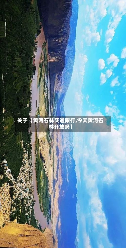 关于【黄河石林交通限行,今天黄河石林开放吗】-第2张图片