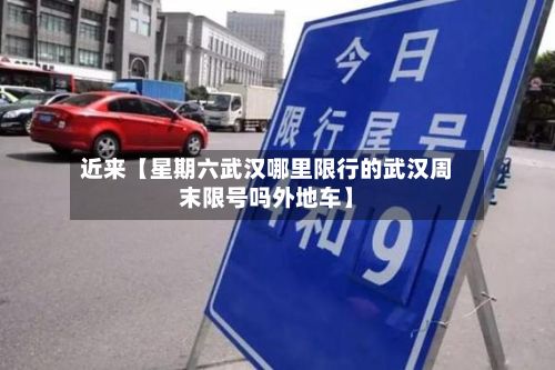 近来【星期六武汉哪里限行的武汉周末限号吗外地车】-第3张图片