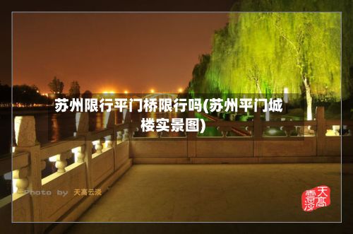 苏州限行平门桥限行吗(苏州平门城楼实景图)-第2张图片
