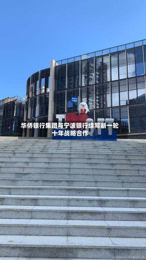 华侨银行集团与宁波银行续写新一轮十年战略合作
