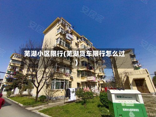 芜湖小区限行(芜湖货车限行怎么过)-第3张图片