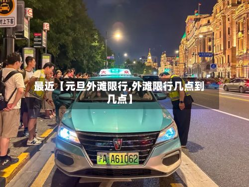最近【元旦外滩限行,外滩限行几点到几点】-第2张图片