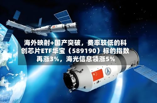 海外映射+国产突破，费率较低的科创芯片ETF华宝（589190）标的指数再涨3%，海光信息领涨5%