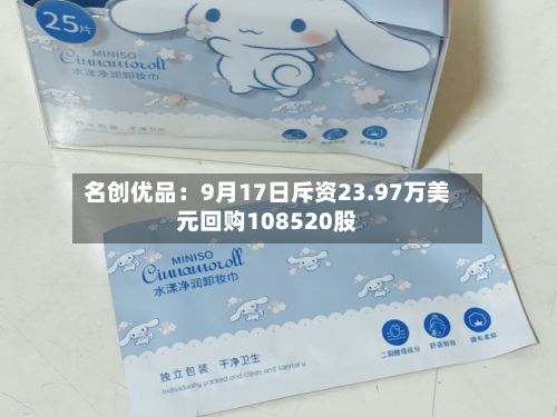 名创优品：9月17日斥资23.97万美元回购108520股