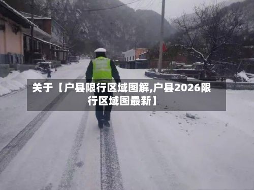 关于【户县限行区域图解,户县2026限行区域图最新】