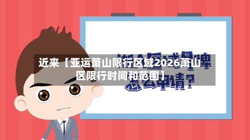 近来【亚运萧山限行区域2026萧山区限行时间和范围】-第2张图片