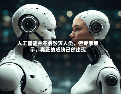 人工智能并不会毁灭人类，但专家表示，真正的威胁已然出现