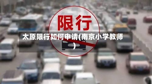 太原限行如何申请(南京小学教师)