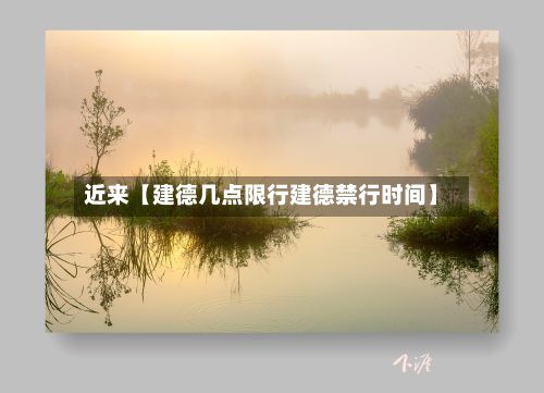 近来【建德几点限行建德禁行时间】