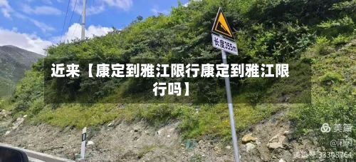 近来【康定到雅江限行康定到雅江限行吗】