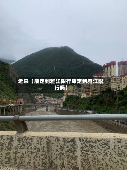 近来【康定到雅江限行康定到雅江限行吗】-第3张图片