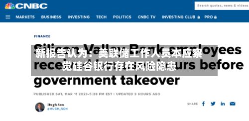 新报告认为：美联储工作人员本应察觉硅谷银行存在风险隐患