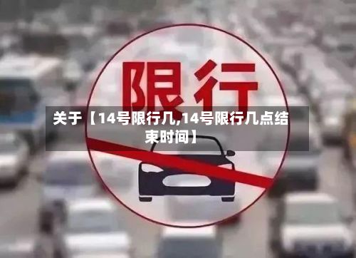 关于【14号限行几,14号限行几点结束时间】-第2张图片