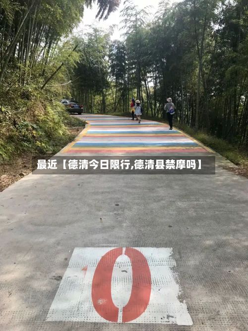最近【德清今日限行,德清县禁摩吗】-第2张图片