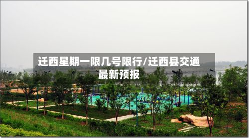 迁西星期一限几号限行/迁西县交通最新预报-第3张图片
