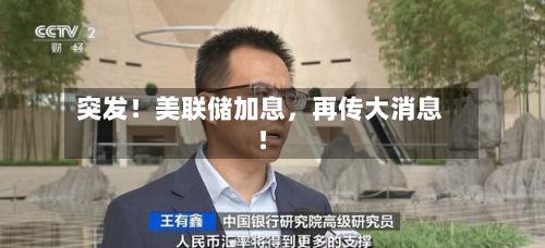 突发！美联储加息	，再传大消息！-第2张图片