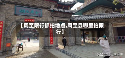 【周至限行抓拍地点,周至县哪里拍限行】